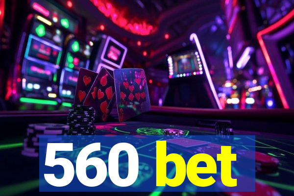560 bet